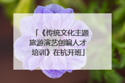 《传统文化主题旅游演艺创编人才培训》在杭开班