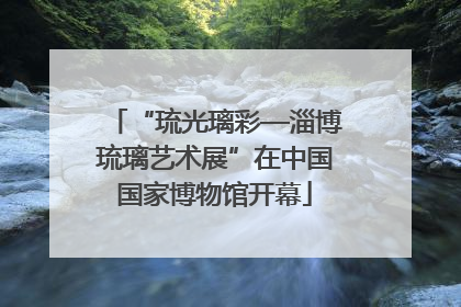 “琉光璃彩—淄博琉璃艺术展”在中国国家博物馆开幕