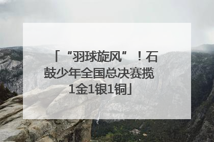 “羽球旋风”！石鼓少年全国总决赛揽1金1银1铜