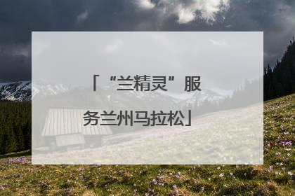 “兰精灵”服务兰州马拉松