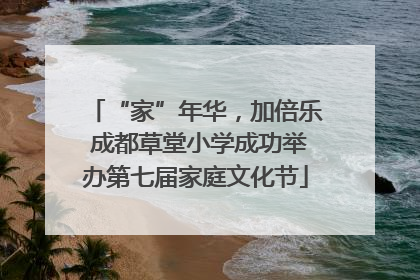 “家”年华，加倍乐 成都草堂小学成功举办第七届家庭文化节
