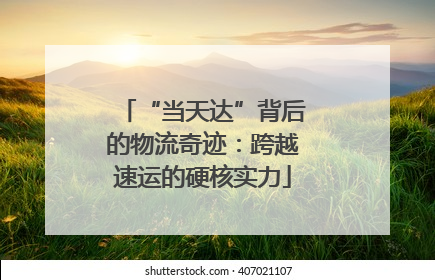 “当天达”背后的物流奇迹：跨越速运的硬核实力