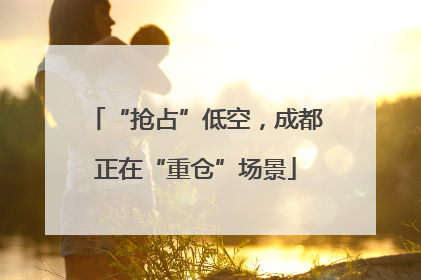 “抢占”低空，成都正在“重仓”场景