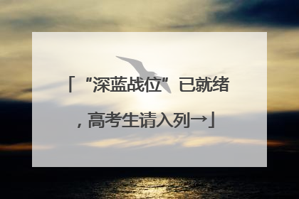 “深蓝战位”已就绪，高考生请入列→