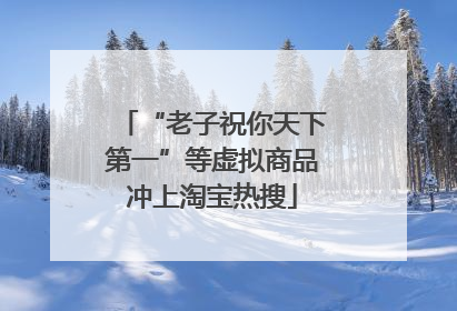 “老子祝你天下第一”等虚拟商品冲上淘宝热搜