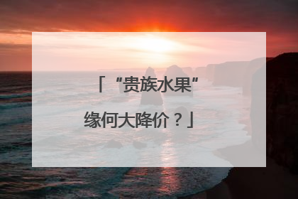 “贵族水果”缘何大降价？