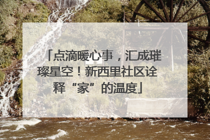 点滴暖心事，汇成璀璨星空！新西里社区诠释“家”的温度