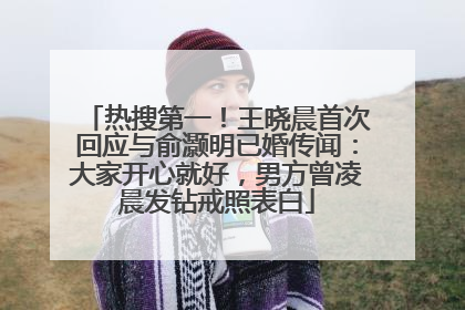 热搜第一！王晓晨首次回应与俞灏明已婚传闻：大家开心就好，男方曾凌晨发钻戒照表白