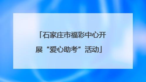 石家庄市福彩中心开展“爱心助考”活动