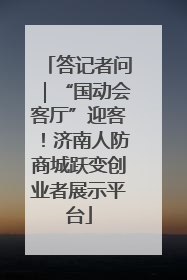 答记者问｜“国动会客厅”迎客！济南人防商城跃变创业者展示平台
