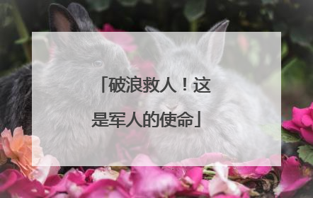 破浪救人！这是军人的使命