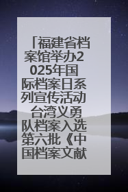 福建省档案馆举办2025年国际档案日系列宣传活动 台湾义勇队档案入选第六批《中国档案文献遗产名录》