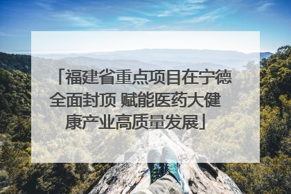 福建省重点项目在宁德全面封顶 赋能医药大健康产业高质量发展