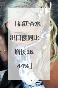 福建香水出口额同比增长16.44%
