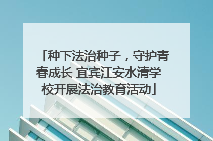 种下法治种子，守护青春成长 宜宾江安水清学校开展法治教育活动