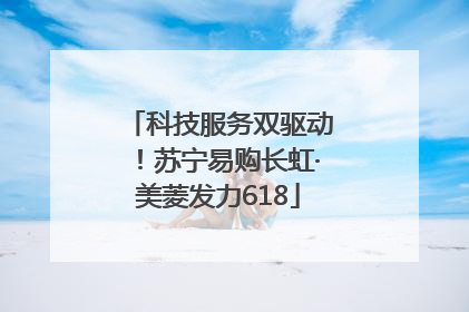 科技服务双驱动！苏宁易购长虹·美菱发力618