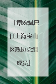章宏斌已任上海宝山区政协党组成员