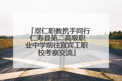 翠仁职教携手同行 仁寿县第二高级职业中学前往宜宾工职校考察交流