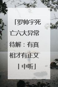 罗帅宇死亡六大异常待解：有真相才有正义丨中听