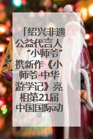 绍兴非遗公益代言人“小师爷”携新作《小师爷·中华游学记》亮相第21届中国国际动漫
