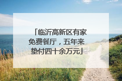 临沂高新区有家免费餐厅，五年来垫付四十余万元