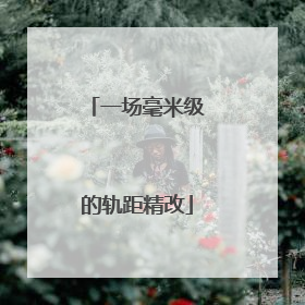 一场毫米级的轨距精改