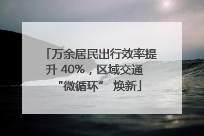 万余居民出行效率提升 40%，区域交通 “微循环” 焕新