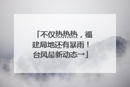 不仅热热热，福建局地还有暴雨！台风最新动态→