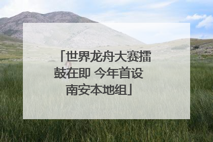世界龙舟大赛擂鼓在即 今年首设南安本地组