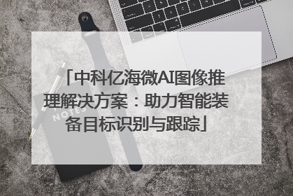 中科亿海微AI图像推理解决方案：助力智能装备目标识别与跟踪