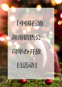 中国石油湖南销售公司举办开放日活动