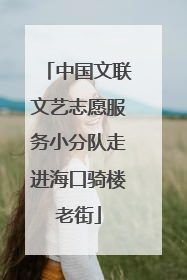 中国文联文艺志愿服务小分队走进海口骑楼老街