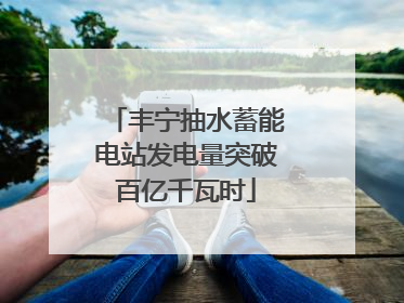 丰宁抽水蓄能电站发电量突破百亿千瓦时