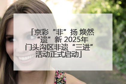 京彩“非”扬 焕然“遗”新 2025年门头沟区非遗“三进”活动正式启动