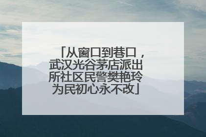 从窗口到巷口，武汉光谷茅店派出所社区民警樊艳玲为民初心永不改