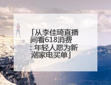 从李佳琦直播间看618消费：年轻人愿为新潮家电买单