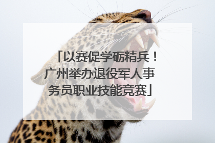 以赛促学砺精兵！广州举办退役军人事务员职业技能竞赛