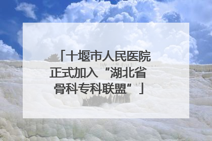 十堰市人民医院正式加入“湖北省骨科专科联盟”