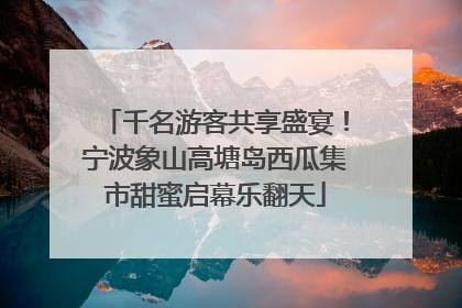 千名游客共享盛宴！宁波象山高塘岛西瓜集市甜蜜启幕乐翻天