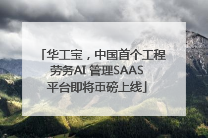 华工宝，中国首个工程劳务AI 管理SAAS平台即将重磅上线