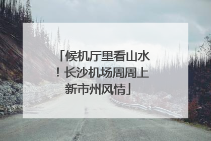 候机厅里看山水！长沙机场周周上新市州风情