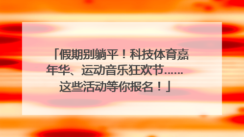 假期别躺平！科技体育嘉年华、运动音乐狂欢节……这些活动等你报名！