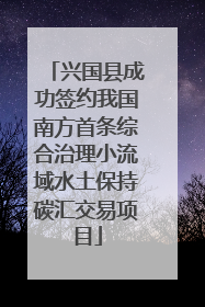 兴国县成功签约我国南方首条综合治理小流域水土保持碳汇交易项目