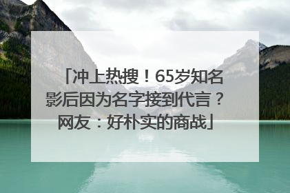 冲上热搜！65岁知名影后因为名字接到代言？网友：好朴实的商战
