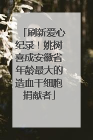刷新爱心纪录！姚树喜成安徽省年龄最大的造血干细胞捐献者