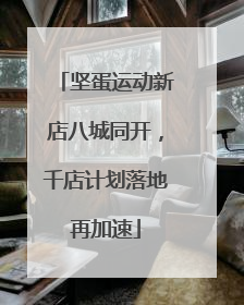 坚蛋运动新店八城同开，千店计划落地再加速