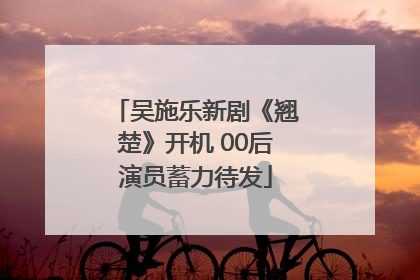吴施乐新剧《翘楚》开机 00后演员蓄力待发