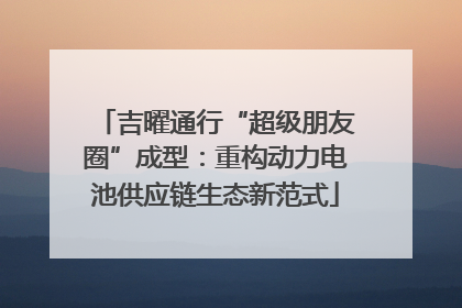 吉曜通行“超级朋友圈”成型：重构动力电池供应链生态新范式