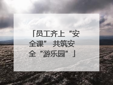 员工齐上“安全课” 共筑安全“游乐园”