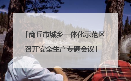 商丘市城乡一体化示范区召开安全生产专题会议